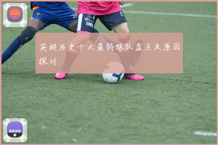英超历史十大最弱球队盘点及原因探讨