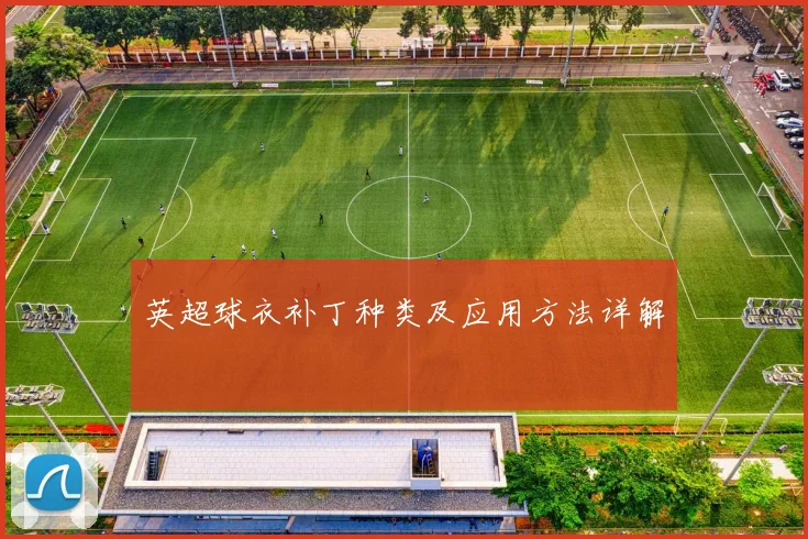 英超球衣补丁种类及应用方法详解